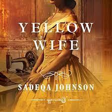 The image is of the cover of the book Yellow Wife by Sadeqa Johnson. Cover of the book pictures a woman in a yellow dress standing in front of a sewing machine. 