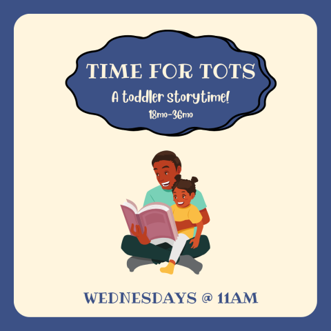 Cartoon image of a parent reading with their child sitting on their lap. Text that reads TIME FOR TOTS a toddler storytime for ages 18-36 months. Wednesday's @ 11AM