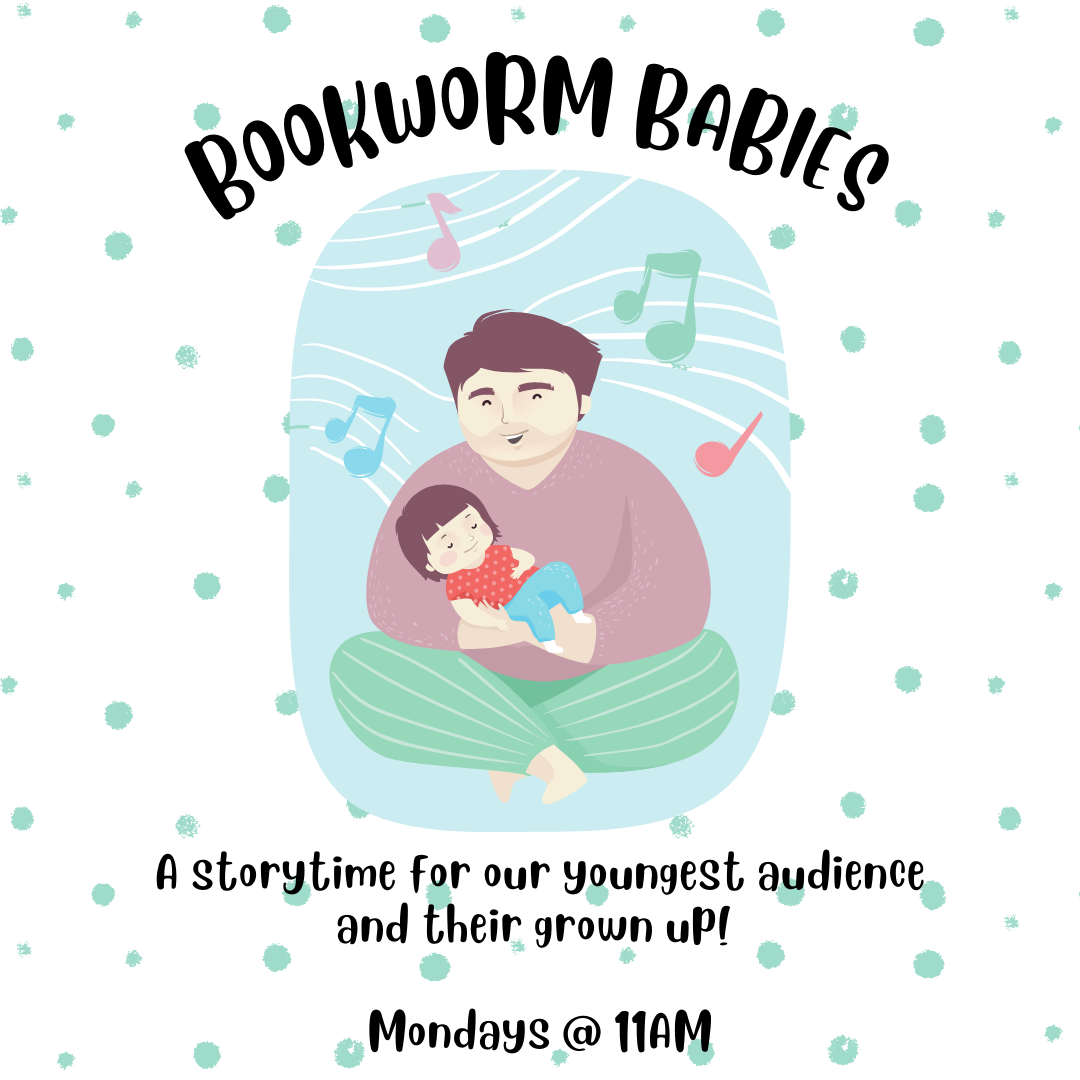 cartoon image of a parent rocking their young child, they are surrounded by musical notes and the words: "Bookworm Babies A storytime for our youngest audience and their grown up! Mondays at 11AM"